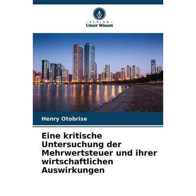 Eine kritische Untersuchung der Mehrwertsteuer und ihrer wirtschaftlichen Auswirkungen, Taschenbuch von Henry Otobrise, Verlag Unser Wissen,