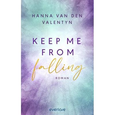 Keep me from falling, Taschenbuch von Hanna van den Valentyn, Everlove, 978-3-492-06590-0