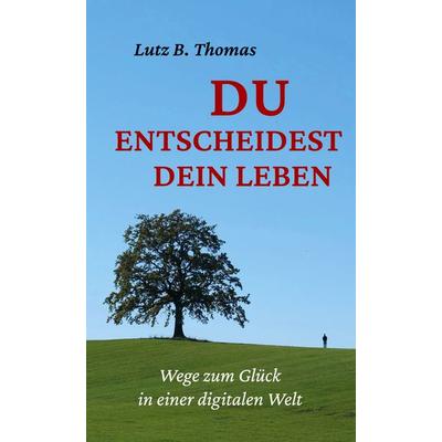 Du entscheidest Dein Leben, Gebundene Ausgabe von Lutz B. Thomas, BoD – Books on Demand, 978-3-7519-1407-9