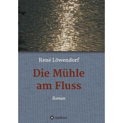 Die Mühle am Fluss, Taschenbuch von René Löwendorf, Tredition, 978-3-8495-8208-1