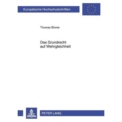 Das Grundrecht auf Wehrgleichheit, Taschenbuch von Thomas Blome, Peter Lang GmbH, Internationaler Verlag der Wissenschaften, 978-3-631-63475-2