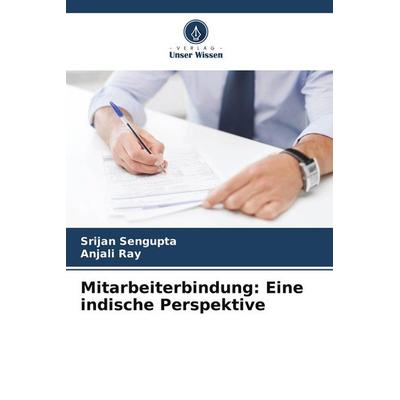 Mitarbeiterbindung: Eine indische Perspektive, Taschenbuch von Srijan Sengupta,Anjali Ray, Verlag Unser Wissen, 978-3-639-84545-7