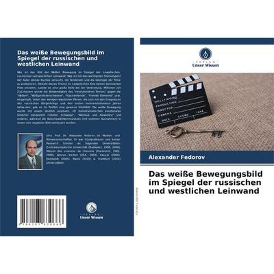 Das weiße Bewegungsbild im Spiegel der russischen und westlichen Leinwand, Taschenbuch von Alexander Fedorov, Verlag Unser Wissen, 978-620-7-67066-6