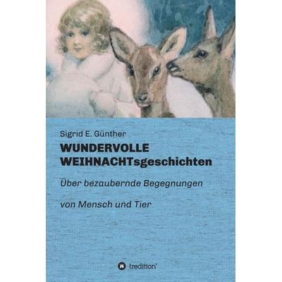 WUNDERVOLLE WEIHNACHTsgeschichten, Gebundene Ausgabe von Sigrid E. Günther, Tredition, 978-3-347-43113-3