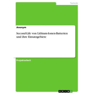 Second-Life von Lithium-Ionen-Batterien und ihre Einsatzgebiete, Taschenbuch von Anonymous, GRIN, 978-3-346-69401-0