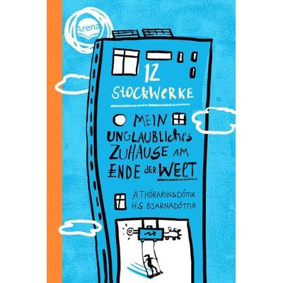 12 Stockwerke. Mein unglaubliches Zuhause am Ende der Welt, Gebundene Ausgabe von Arndís Thórarinsdóttir,Hulda Sigrún Bjarnadóttir, Arena,