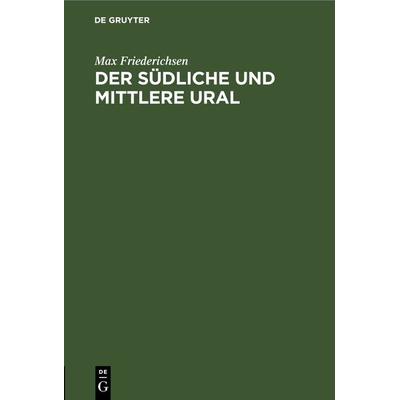 Der Südliche und Mittlere Ural, Gebundene Ausgabe von Max Friederichsen, De Gruyter, 978-3-11-266101-7