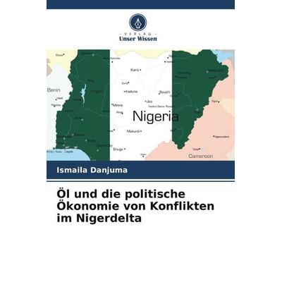 Öl und die politische Ökonomie von Konflikten im Nigerdelta, Taschenbuch von Ismaila Danjuma, Verlag Unser Wissen, 978-620-5-37474-0