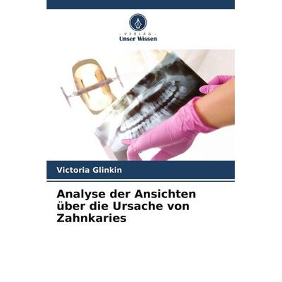 Analyse der Ansichten über die Ursache von Zahnkaries, Taschenbuch von Victoria Glinkin, Verlag Unser Wissen, 978-620-5-68101-5
