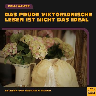 Das prüde viktorianische Leben ist nicht das Ideal - Polli Walter, Audio, 9783991554189