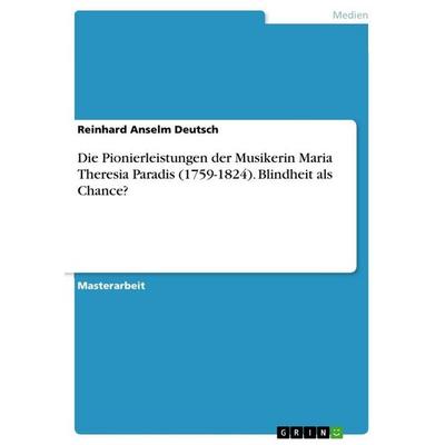 Die Pionierleistungen der Musikerin Maria Theresia Paradis (1759-1824). Blindheit als Chance? -