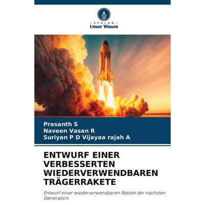 Entwurf einer Verbesserten Wiederverwendbaren Trägerrakete, Taschenbuch von Prasanth S.,Naveen Vasan R.,Suriyan P. D. Vijayaa Rajah A., Verlag Unser