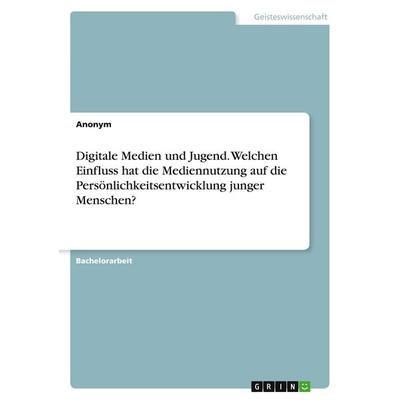 Digitale Medien und Jugend. Welchen Einfluss hat die Mediennutzung auf die Persönlichkeitsentwicklung junger Menschen?, Taschenbuch von Anonymous,