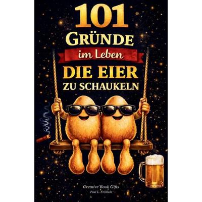 101 Gründe im Leben die Eier zu schaukeln, Taschenbuch von Fröhlich Paul L., Seru Verlag, 978-3-692-77029-1