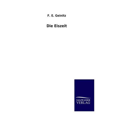 Die Eiszeit, Taschenbuch von F. E. Geinitz, Salzwasser, 978-3-8460-4136-9