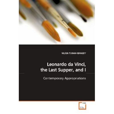 TURAN-KENNEDY, N: Leonardo da Vinci, the Last Supper, and I, Taschenbuch von Nilsen Turan-Kennedy, VDM, 978-3-639-14486-4