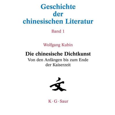 Geschichte der chinesischen Literatur / Die chinesische Dichtkunst. Von den Anfängen bis zum Ende der Kaiserzeit, Gebundene Ausgabe von Wolfgang