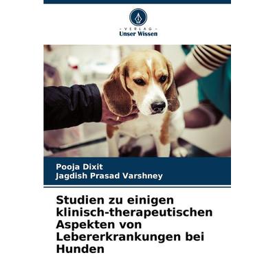 Studien zu einigen klinisch-therapeutischen Aspekten von Lebererkrankungen bei Hunden, Taschenbuch von Pooja Dixit,Jagdish Prasad Varshney, Verlag
