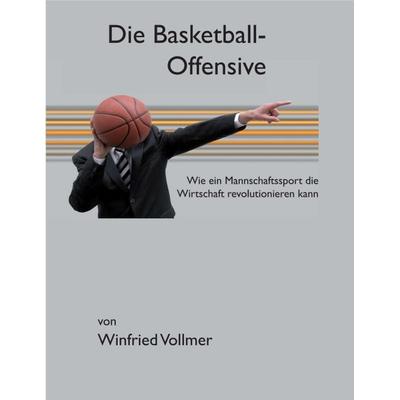 Die Basketball-Offensive, Taschenbuch von Winfried Vollmer, Tredition, 978-3-8472-8638-7
