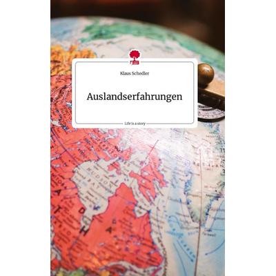 Auslandserfahrungen. Life is a Story - story.one, Gebundene Ausgabe von Klaus Schedler, Story.one publishing, 978-3-7108-0654-4