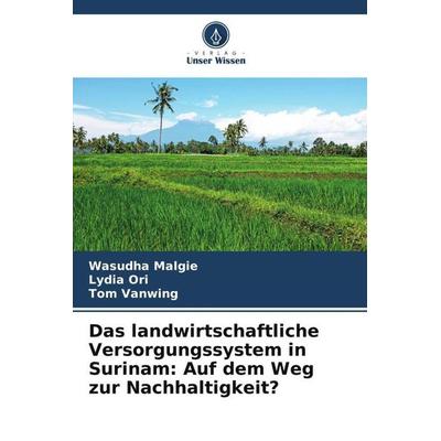 Das landwirtschaftliche Versorgungssystem in Surinam: Auf dem Weg zur Nachhaltigkeit?, Taschenbuch von Wasudha Malgie,Lydia Ori,Tom Vanwing, Verlag