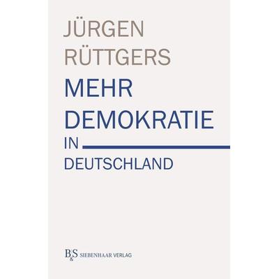 Mehr Demokratie in Deutschland, Gebundene Ausgabe von Jürgen Rüttgers, B & S Siebenhaar Verlag OHG, 978-3-943132-58-8