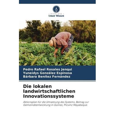 Die lokalen landwirtschaftlichen Innovationssysteme, Taschenbuch von Pedro Rafael Rosales Jenqui,Yuneidys González Espinosa,Bárbara Benítez Fernández,