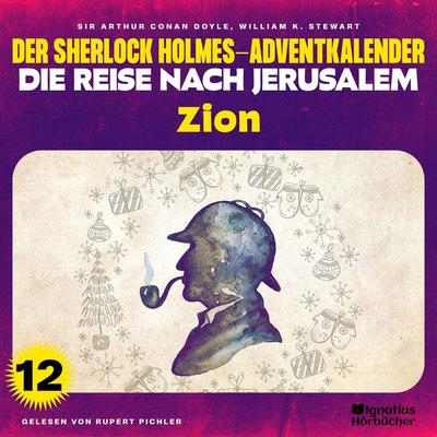 Zion (Der Sherlock Holmes-Adventkalender - Die Reise nach Jerusalem, Folge 12) - Arthur Conan Doyle,William K. Stewart, Audio, 9783991627944