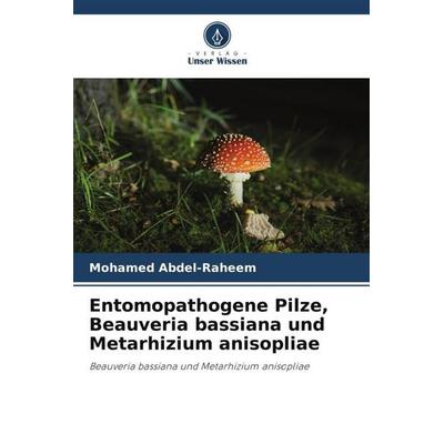 Entomopathogene Pilze, Beauveria bassiana und Metarhizium anisopliae, Taschenbuch von Mohamed Abdel-Raheem, Verlag Unser Wissen, 978-620-4-83866-3