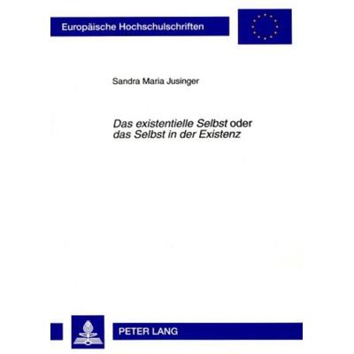 «Das existentielle Selbst» oder «das Selbst in der Existenz», Taschenbuch von Sandra Jusinger, Peter Lang GmbH, Internationaler Verlag der