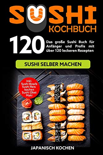 Japanisch Kochen - Sushi Kochbuch: Das große Sushi Buch für Anfänger und Profis mit über 120 leckeren Rezepten - Sushi selber machen mit und ohne Reiskocher. Inkl. Maki, Sushi Obst - Ideal zu deinem Sushi Starter Set - Preis vom 09.10.2026 07:28:09 h