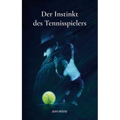 Der Instinkt des Tennisspielers, Taschenbuch von Jean Moose, BoD – Books on Demand, 978-3-7557-9418-9