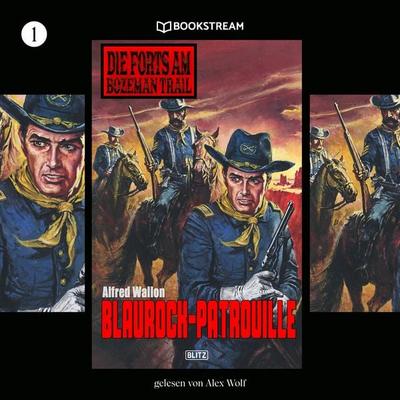 Die Forts am Bozeman Trail, Folge 1: Blaurock-Patrouille - Alfred Wallon, Audio, 9783991406969