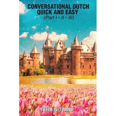Conversational Dutch Quick and Easy - Part 1, 2, and 3, Taschenbuch von Yatir Nitzany, Yatir Nitzany, 978-1-951244-74-3