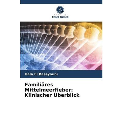 Familiäres Mittelmeerfieber: Klinischer Überblick, Taschenbuch von Hala El Bassyouni, Verlag Unser Wissen, 978-620-5-76883-9
