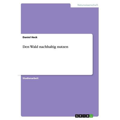 Den Wald nachhaltig nutzen, Taschenbuch von Daniel Heck, GRIN, 978-3-640-89140-5