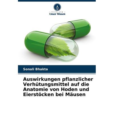 Auswirkungen pflanzlicher Verhütungsmittel auf die Anatomie von Hoden und Eierstöcken bei Mäusen, Taschenbuch von Sonali Bhakta, Verlag Unser Wissen,