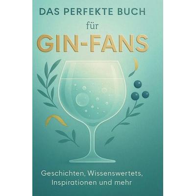 Das perfekte Buch für Gin-Fans, Gebundene Ausgabe von Felix Schmid, BoD - Books on Demand, 978-3-695-36607-1