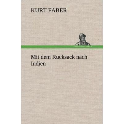 Mit dem Rucksack nach Indien, Gebundene Ausgabe von Kurt Faber, Tredition, 978-3-8472-4799-9