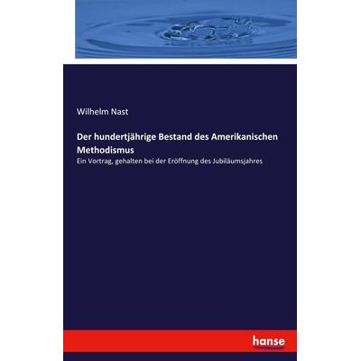 Der hundertjährige Bestand des Amerikanischen Methodismus, Taschenbuch von Wilhelm Nast, Hansebooks, 978-3-348-07051-5
