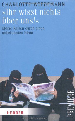 Charlotte Wiedemann - Ihr wisst nichts über uns!: Meine Reisen durch einen unbekannten Islam (HERDER spektrum) - Preis vom 01.10.2026 17:08:56 h