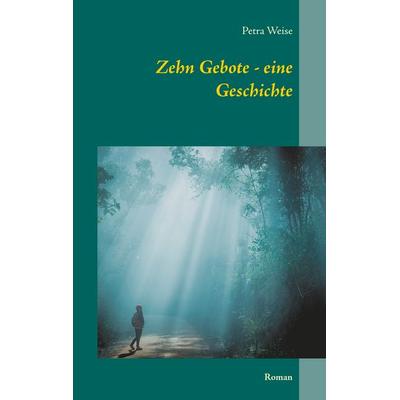 Zehn Gebote - eine Geschichte, Taschenbuch von Petra Weise, BoD – Books on Demand, 978-3-7528-1026-4