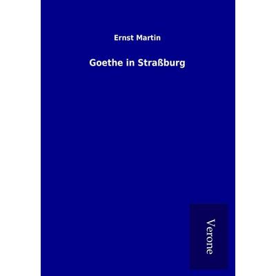 Goethe in Straßburg, Taschenbuch von Ernst Martin, BoD - Books on Demand