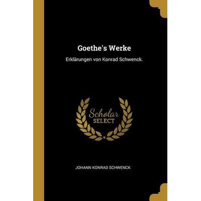 Goethe's Werke: Erklärungen von Konrad Schwenck., Taschenbuch von Johann Konrad Schwenck, Creative Media Partners, LLC, 978-1-01-131840-7