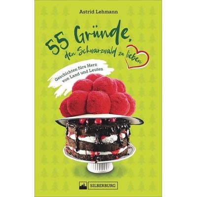 55 Gründe, den Schwarzwald zu lieben, Taschenbuch von Astrid Lehmann, Silberburg, 978-3-8425-2347-0