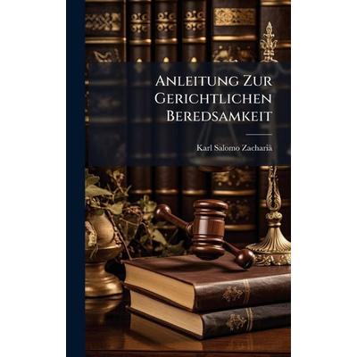 Anleitung Zur Gerichtlichen Beredsamkeit, Gebundene Ausgabe von Karl Salomo ZachariÃ¤, Legare Street Press, 978-1-02-377839-8