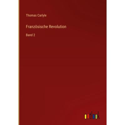 Französische Revolution, Gebundene Ausgabe von Thomas Carlyle, Outlook, 978-3-368-42913-3
