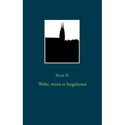 Wehe, wenn er losgelassen, Taschenbuch von René B., BoD – Books on Demand, 978-3-7392-4694-9