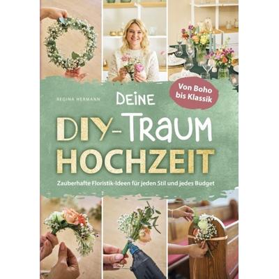 Deine DIY-Traumhochzeit: Von Boho bis Klassik - Zauberhafte Floristik-Ideen für jeden Stil und jedes Budget, Taschenbuch von Regina Hermann, Novapenso