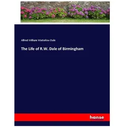 The Life of R.W. Dale of Birmingham, Belletristik von Alfred William Winterlow Dale